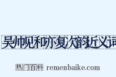 吴帅见和亦复次韵近义词是什么意思的图片